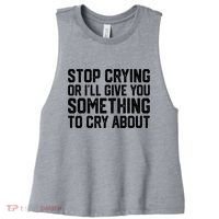Stop Crying Or ILl Give You Something To Cry About Women's Racerback Cropped Tank thumb 0