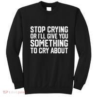 Stop Crying Or ILl Give You Something To Cry About Sweatshirt thumb 0