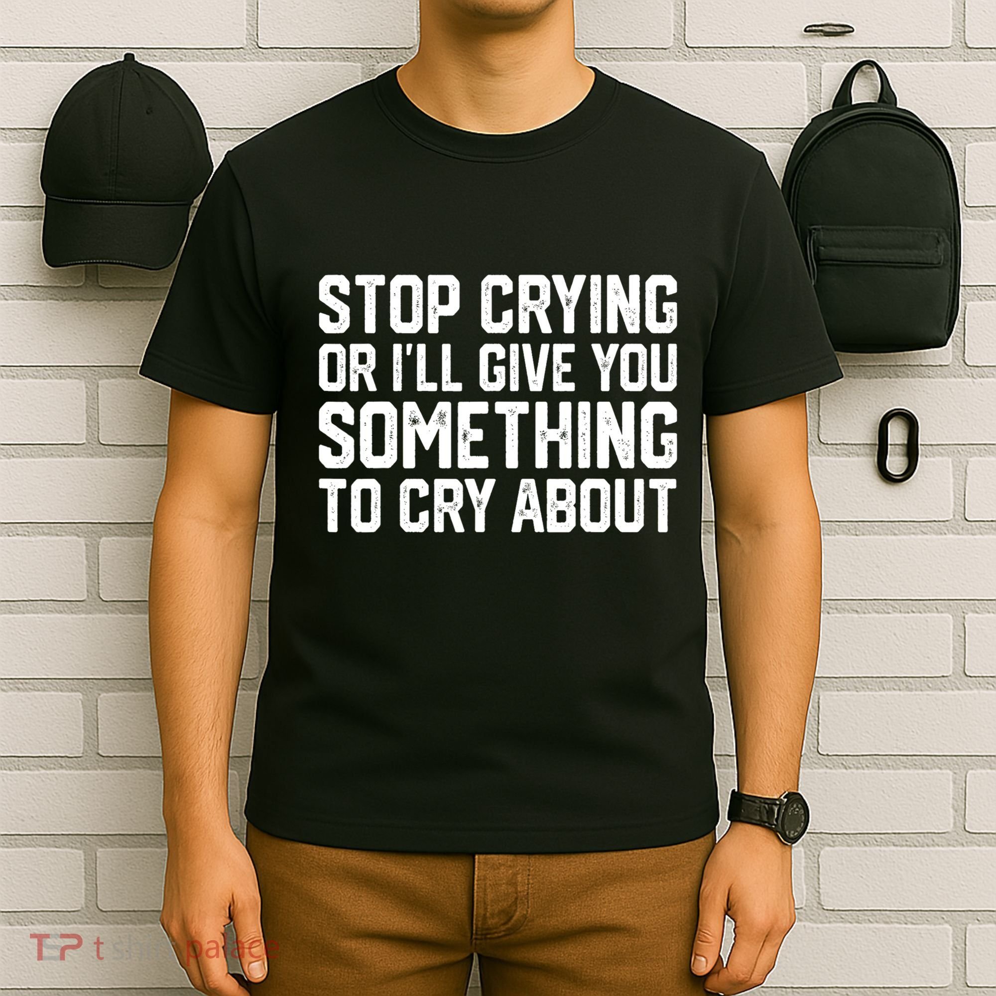 Stop Crying Or ILl Give You Something To Cry About T-Shirt