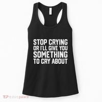 Stop Crying Or ILl Give You Something To Cry About Women's Tank Top thumb 0