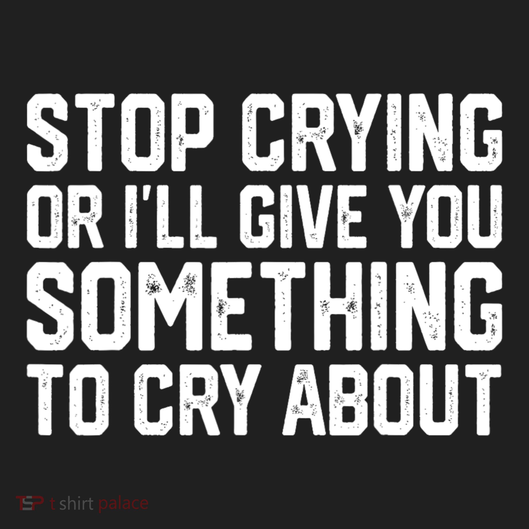 Stop Crying Or ILl Give You Something To Cry About Hat