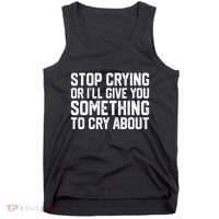 Stop Crying Or ILl Give You Something To Cry About Tank Top thumb 0