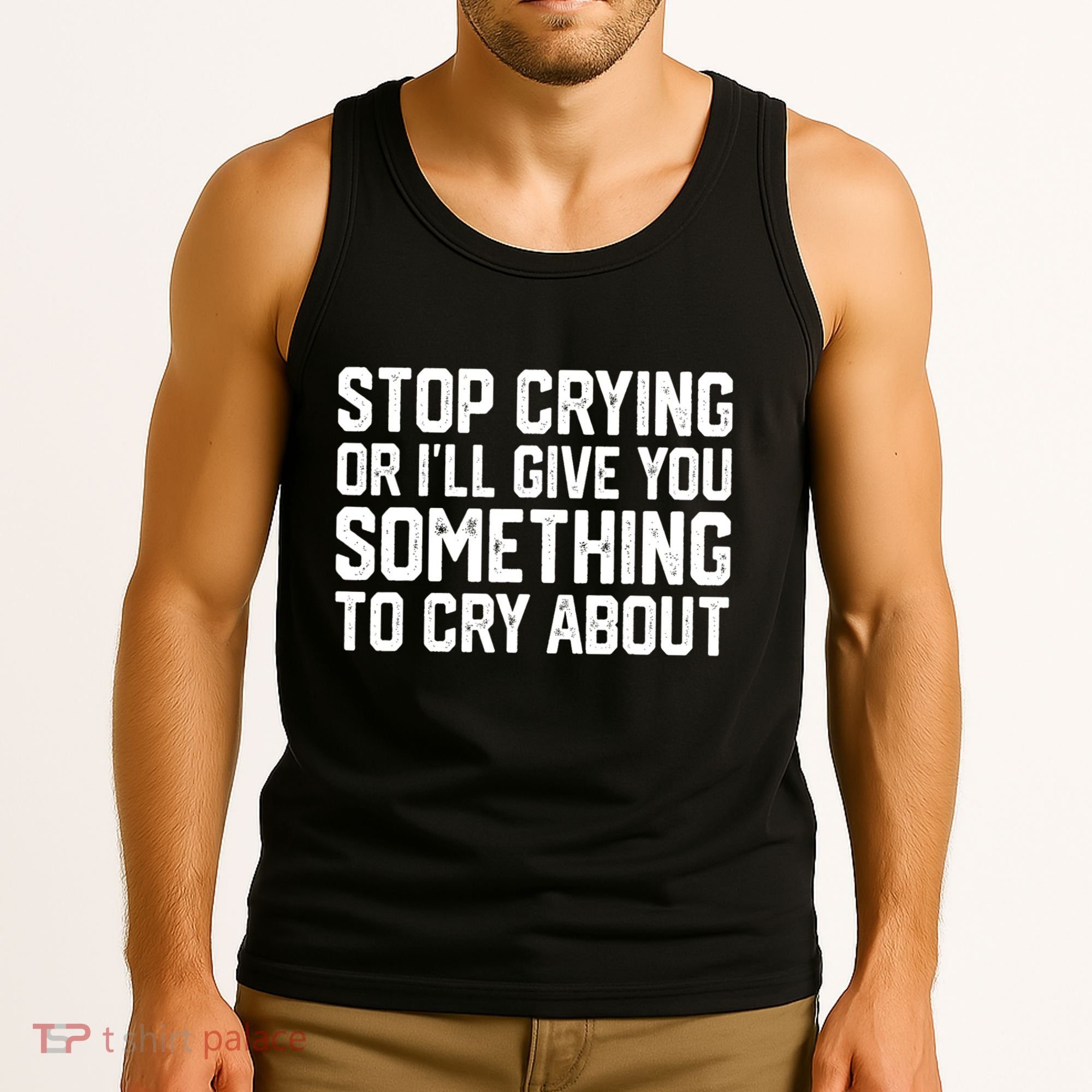 Stop Crying Or ILl Give You Something To Cry About Tank Top