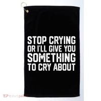 Stop Crying Or ILl Give You Something To Cry About Golf Towel thumb 0