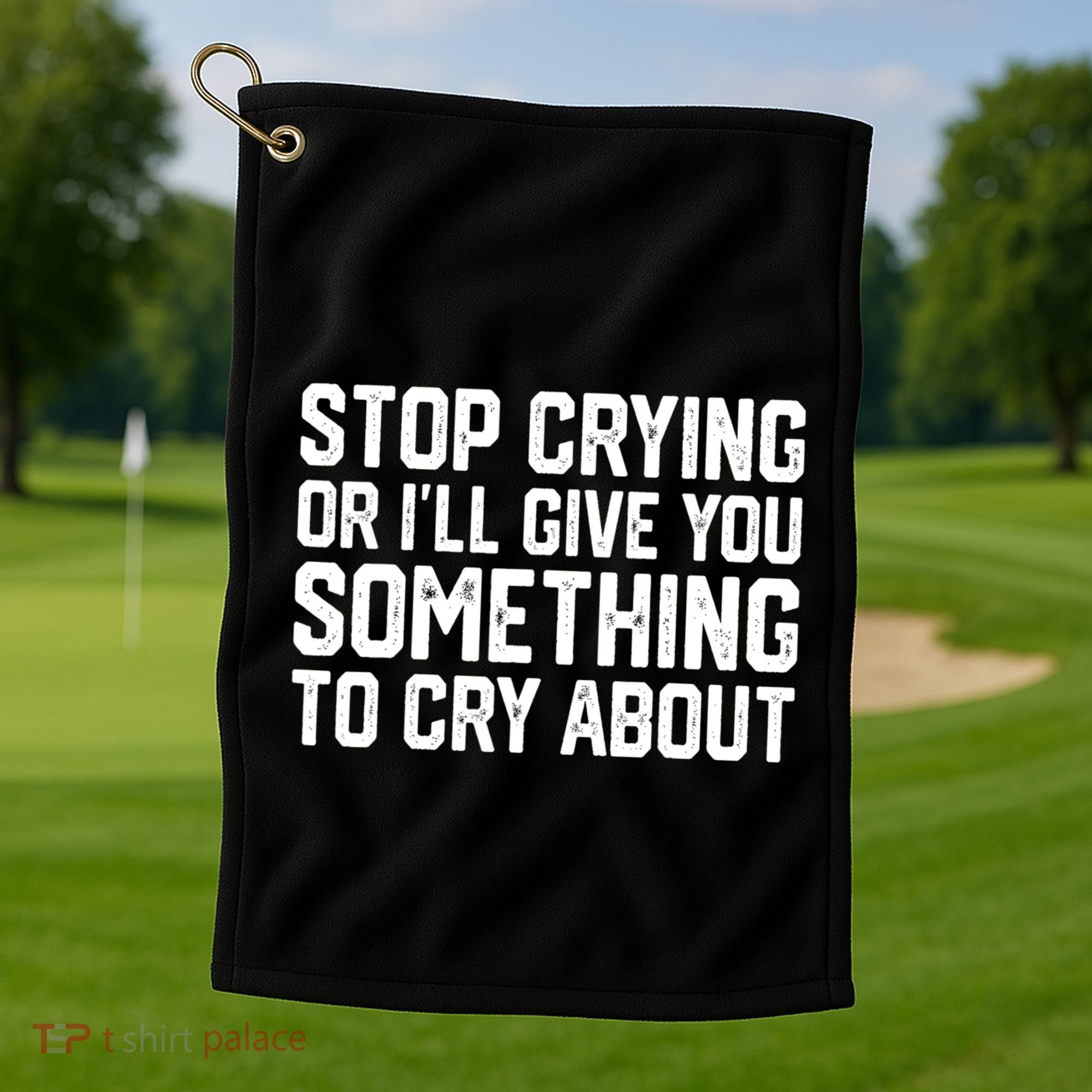 Stop Crying Or ILl Give You Something To Cry About Golf Towel