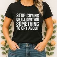 Stop Crying Or ILl Give You Something To Cry About Women's T-Shirt thumb 2