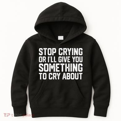 Stop Crying Or ILl Give You Something To Cry About Kids Hoodie