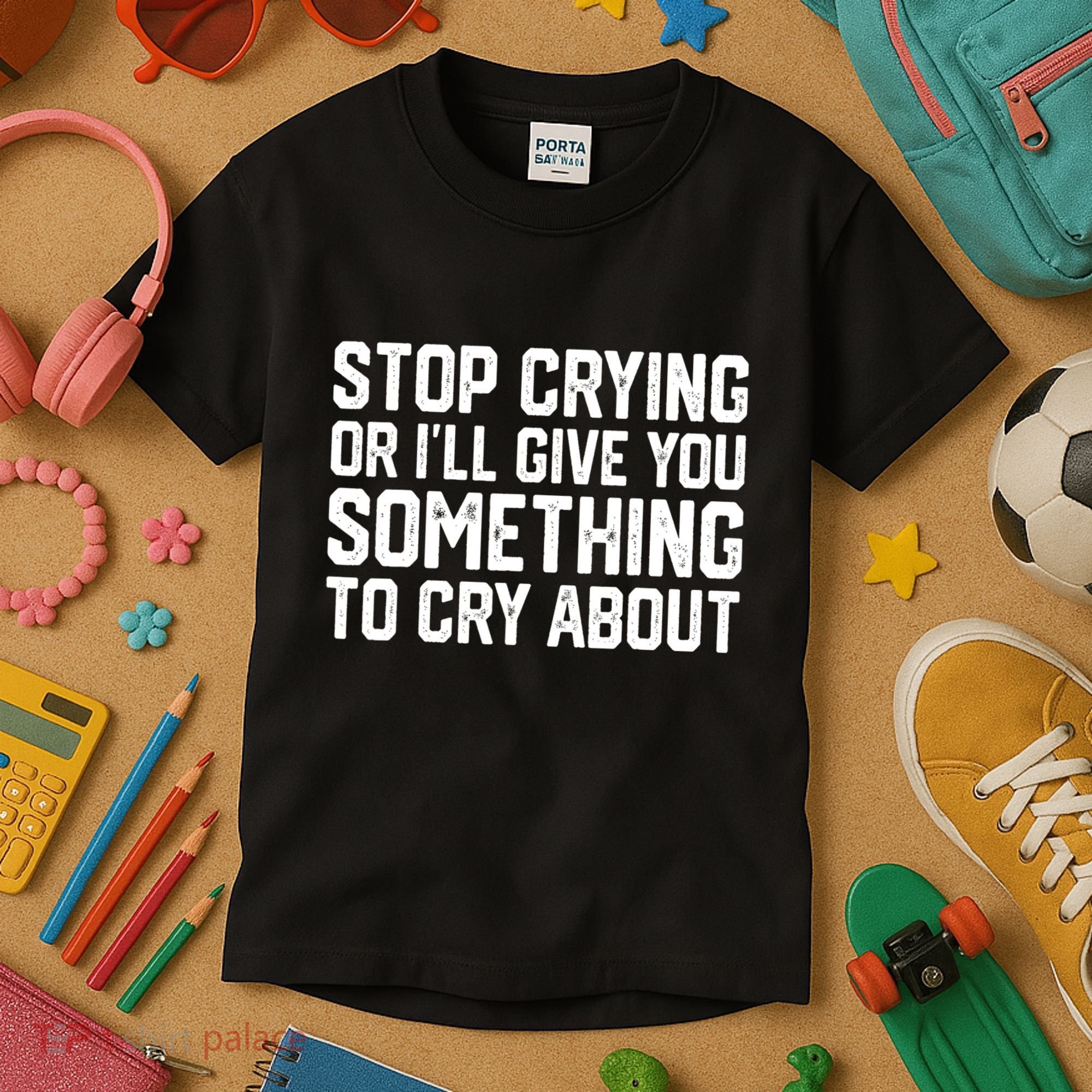 Stop Crying Or ILl Give You Something To Cry About Kids T-Shirt