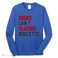 Sorry CanT Playing Roulette Funny Casino Gambling Fan Gift Long Sleeve Shirt thumb 0