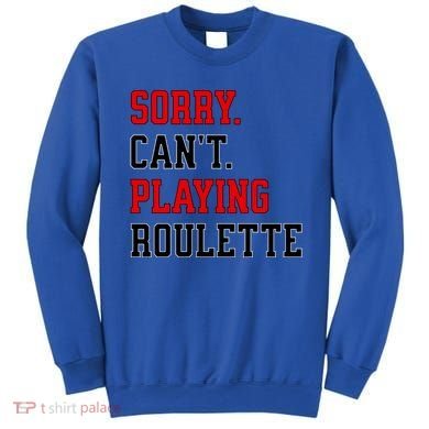 Sorry CanT Playing Roulette Funny Casino Gambling Fan Gift Sweatshirt