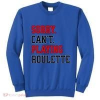 Sorry CanT Playing Roulette Funny Casino Gambling Fan Gift Sweatshirt thumb 0