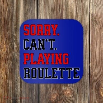 Sorry CanT Playing Roulette Funny Casino Gambling Fan Gift Coaster