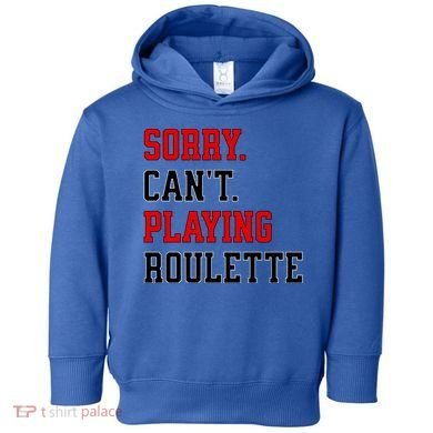 Sorry CanT Playing Roulette Funny Casino Gambling Fan Gift Toddler Hoodie