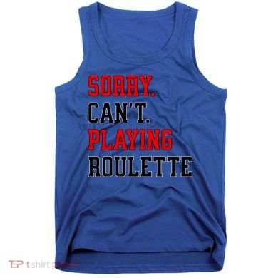 Sorry CanT Playing Roulette Funny Casino Gambling Fan Gift Tank Top