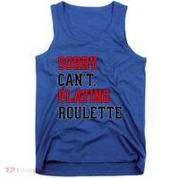 Sorry CanT Playing Roulette Funny Casino Gambling Fan Gift Tank Top thumb 0