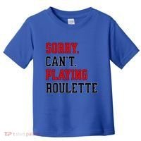 Sorry CanT Playing Roulette Funny Casino Gambling Fan Gift Toddler T-Shirt thumb 0