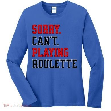 Sorry CanT Playing Roulette Funny Casino Gambling Fan Gift Women's Long Sleeve Shirt