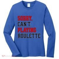 Sorry CanT Playing Roulette Funny Casino Gambling Fan Gift Women's Long Sleeve Shirt thumb 0