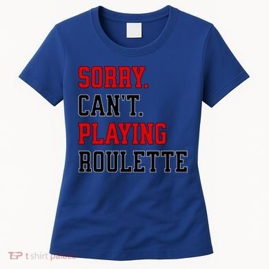 Sorry CanT Playing Roulette Funny Casino Gambling Fan Gift Women's T-Shirt