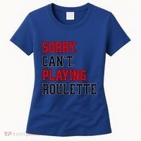 Sorry CanT Playing Roulette Funny Casino Gambling Fan Gift Women's T-Shirt thumb 0