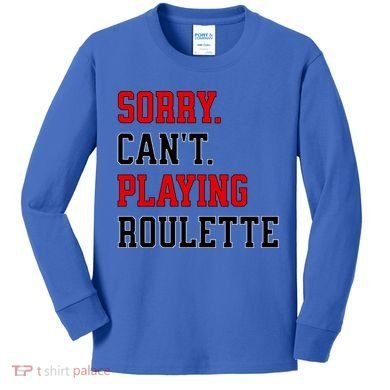 Sorry CanT Playing Roulette Funny Casino Gambling Fan Gift Kids Long Sleeve Shirt