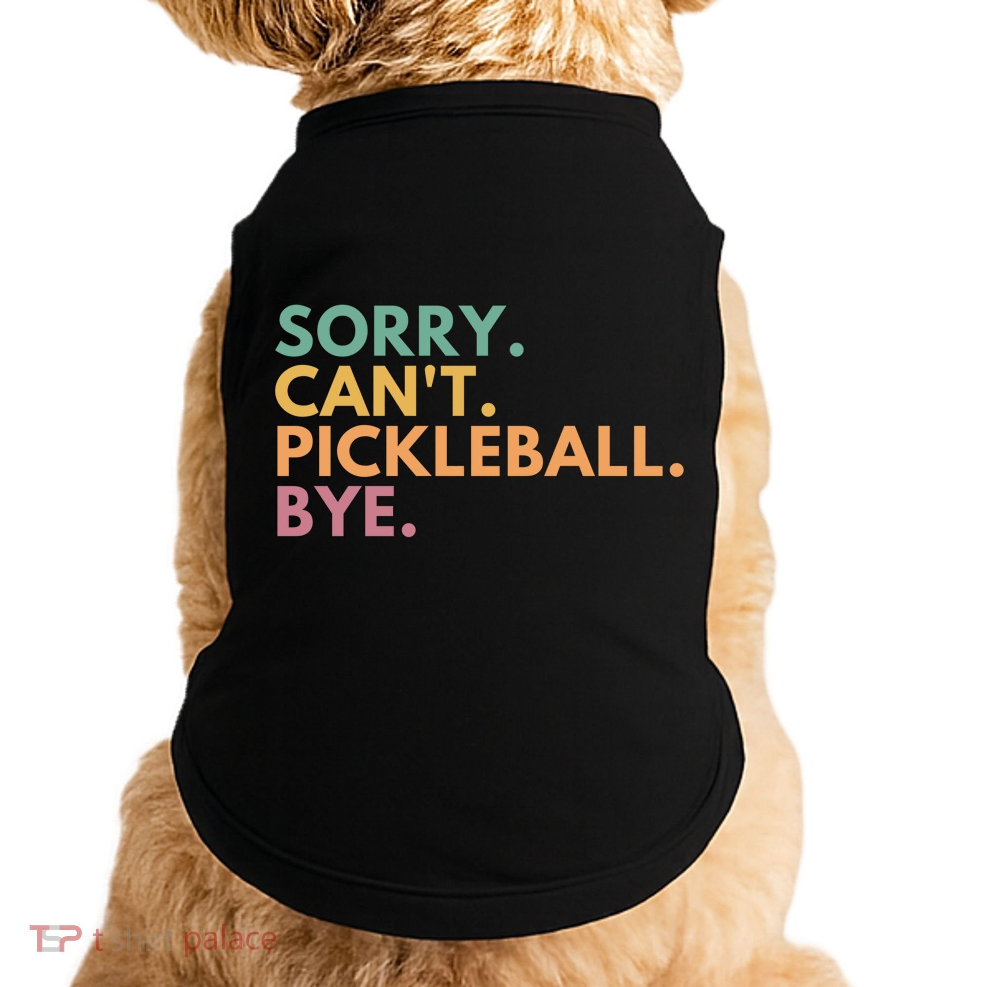 Sorry CanT Pickleball Bye Gift Doggie Tank