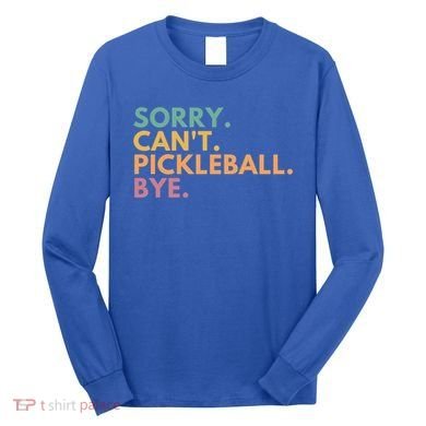 Sorry CanT Pickleball Bye Gift Long Sleeve Shirt