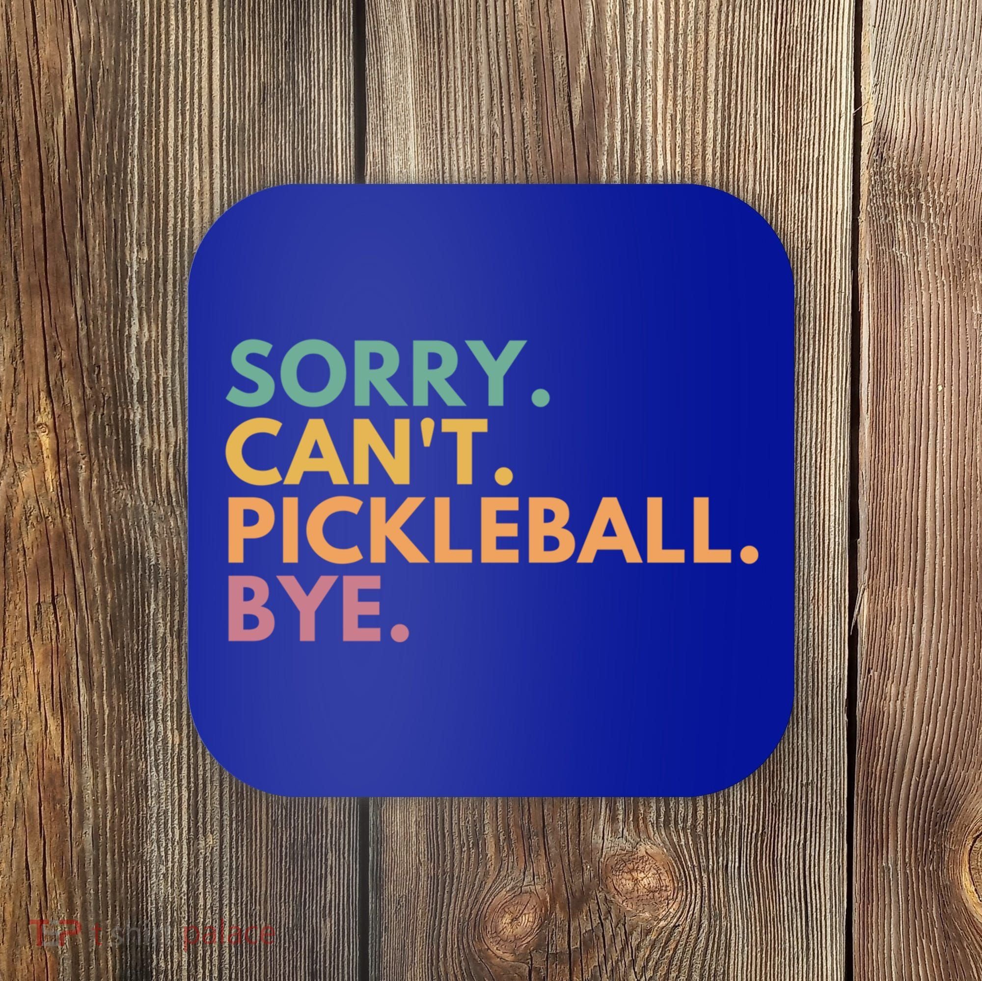 Sorry CanT Pickleball Bye Gift Coaster