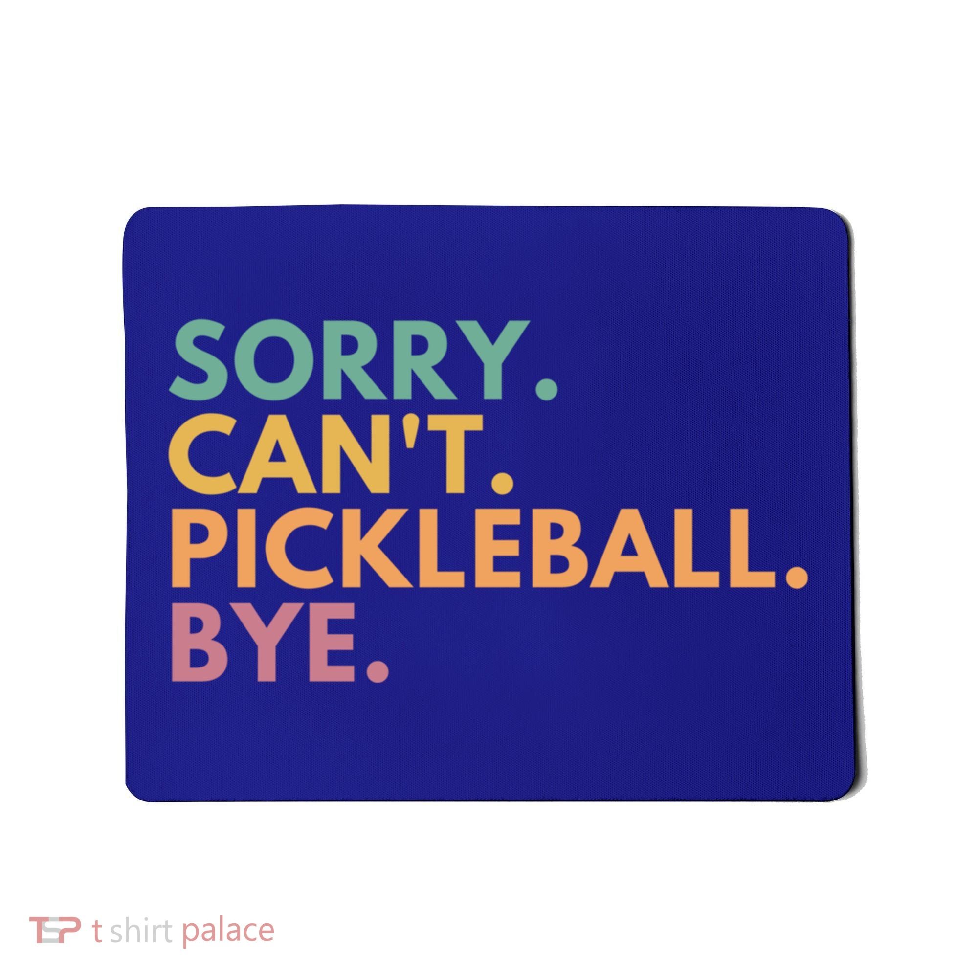 Sorry CanT Pickleball Bye Gift Mousepad