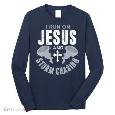Storm Chaser Run On Jesus And Storm Chasing Tornado Long Sleeve Shirt