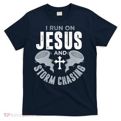 Storm Chaser Run On Jesus And Storm Chasing Tornado T-Shirt