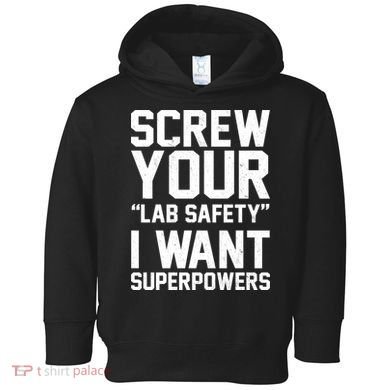 Screw Your Lab Safety I Want Superpowers Toddler Hoodie