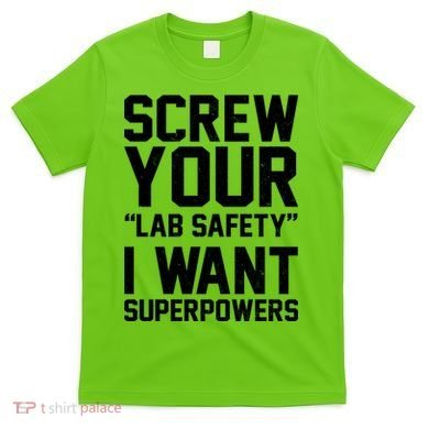 Screw Your Lab Safety I Want Superpowers T-Shirt