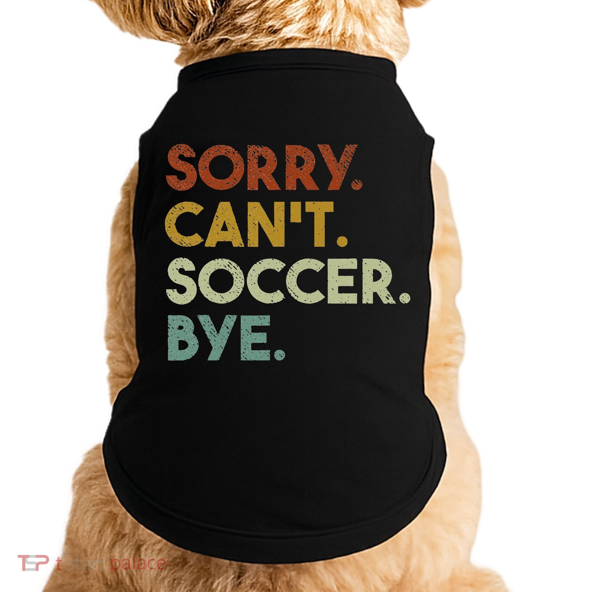 Sorry Can't Soccer Bye Funny Soccer Doggie Tank