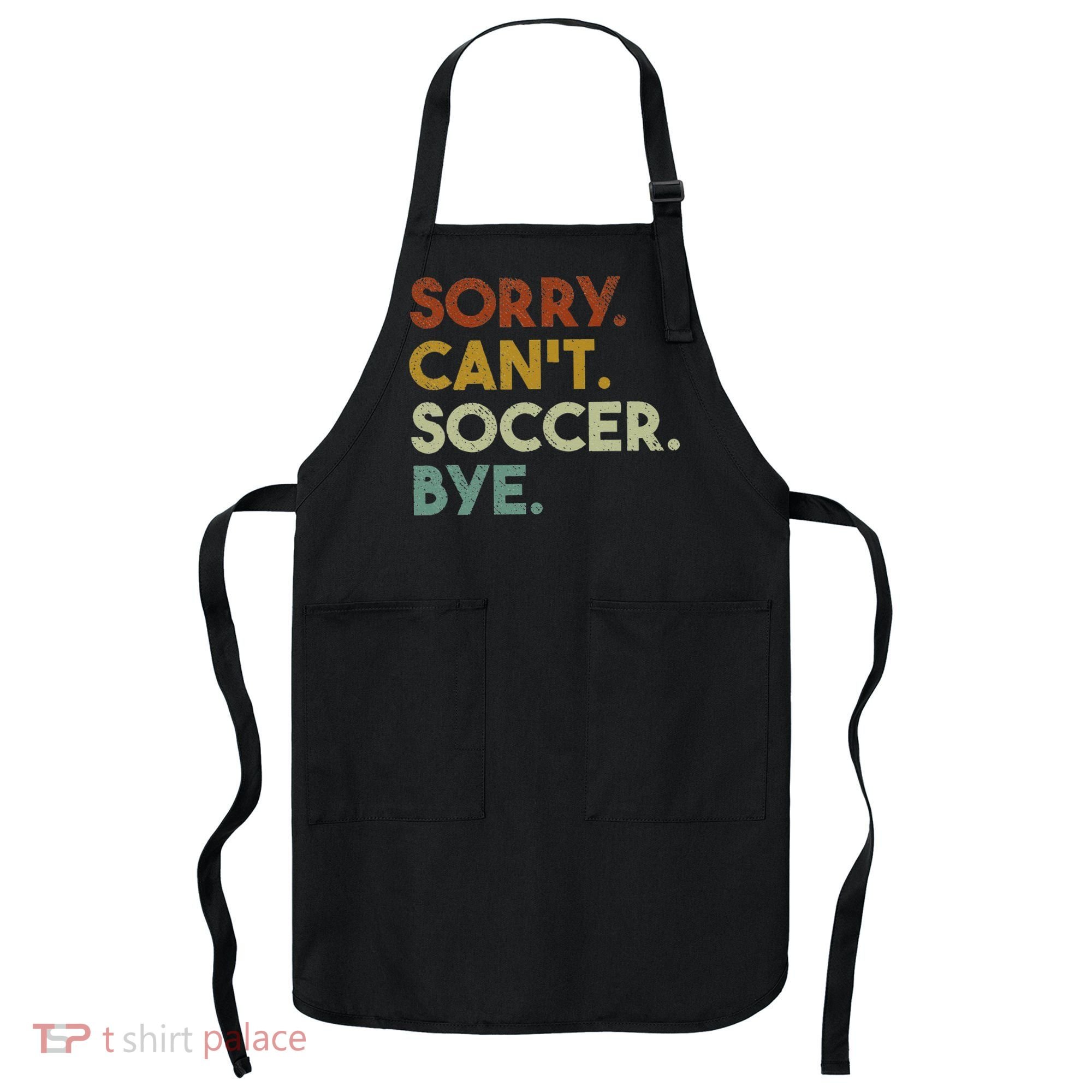 Sorry Can't Soccer Bye Funny Soccer Apron