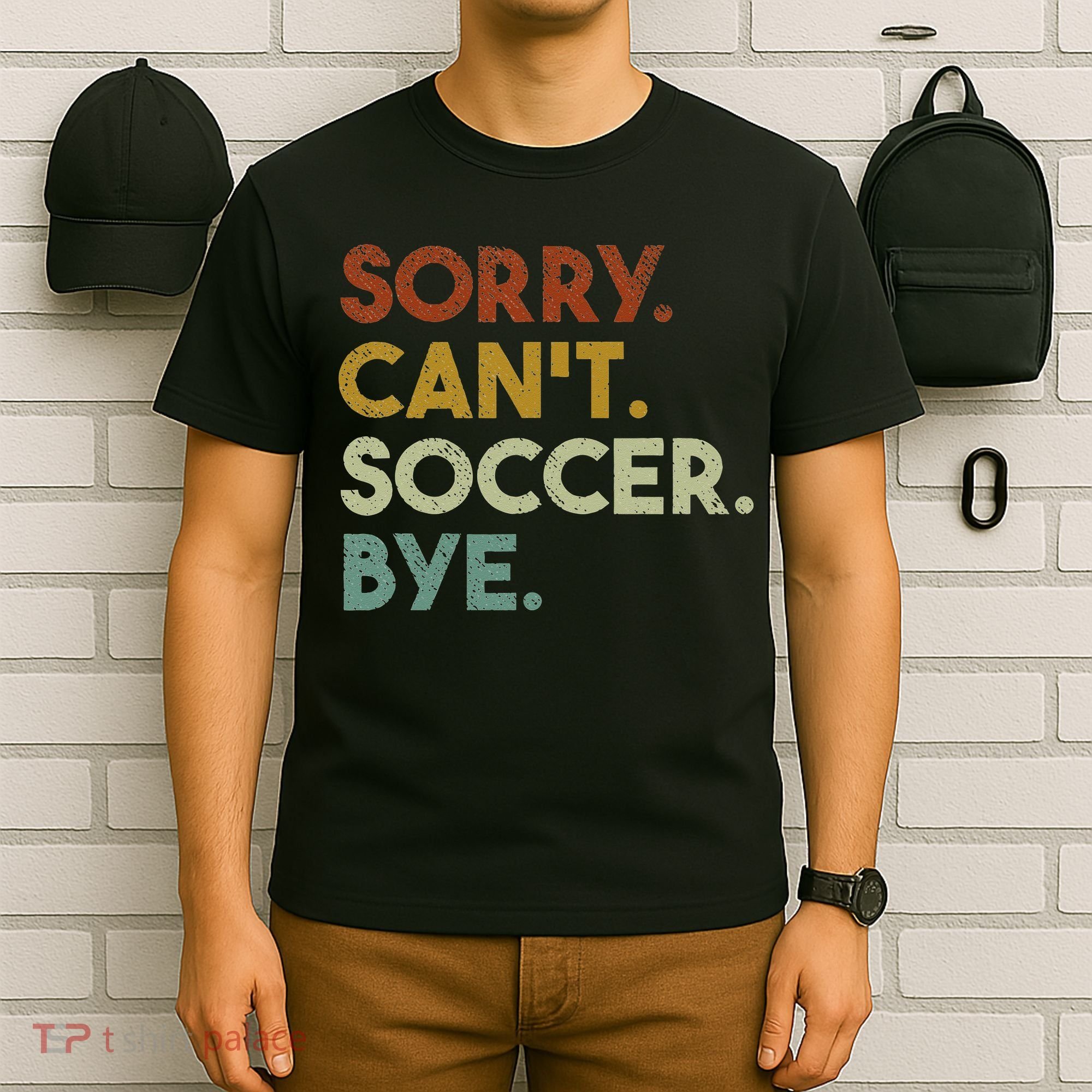 Sorry Can't Soccer Bye Funny Soccer T-Shirt