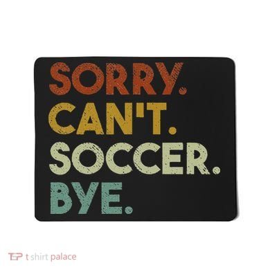 Sorry Can't Soccer Bye Funny Soccer Mousepad