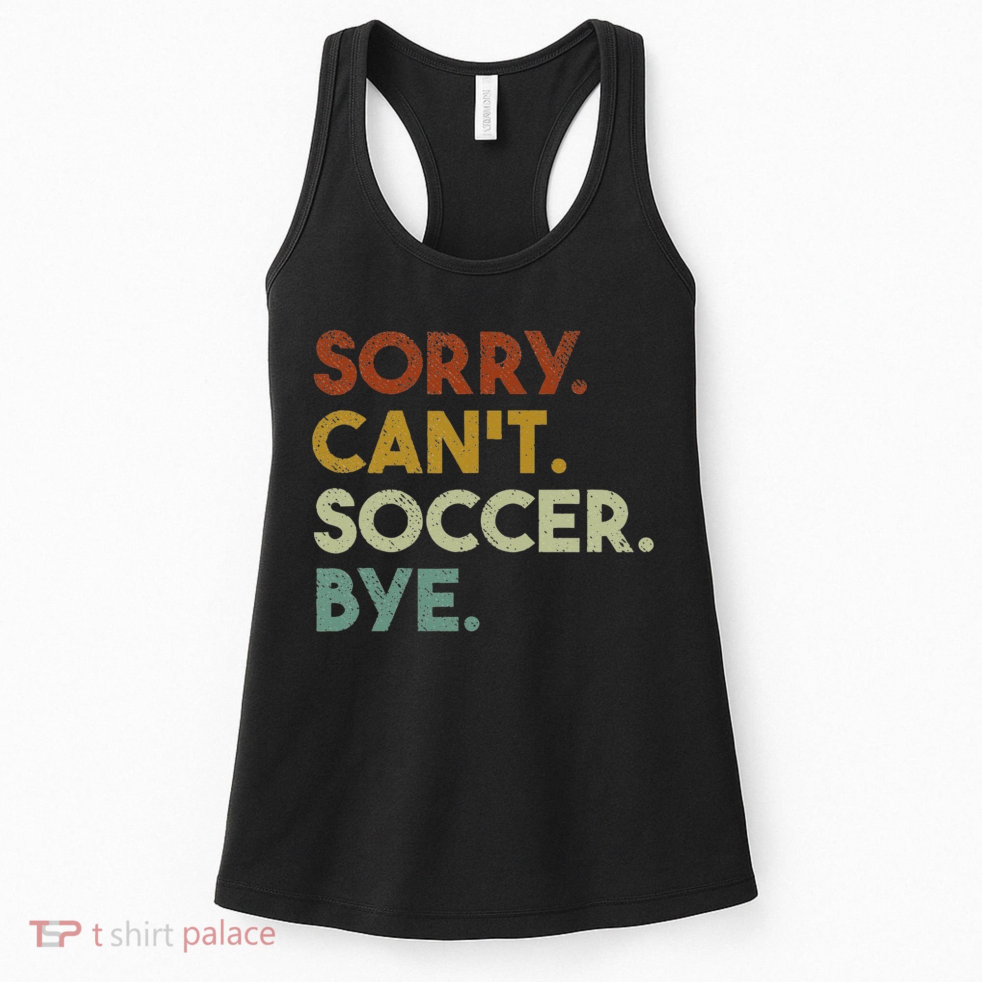 Sorry Can't Soccer Bye Funny Soccer Women's Tank Top