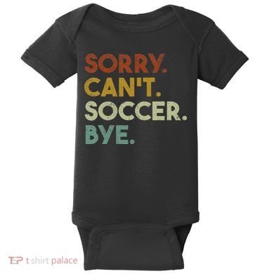 Sorry Can't Soccer Bye Funny Soccer Baby Bodysuit