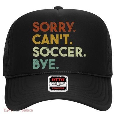 Sorry Can't Soccer Bye Funny Soccer Hat