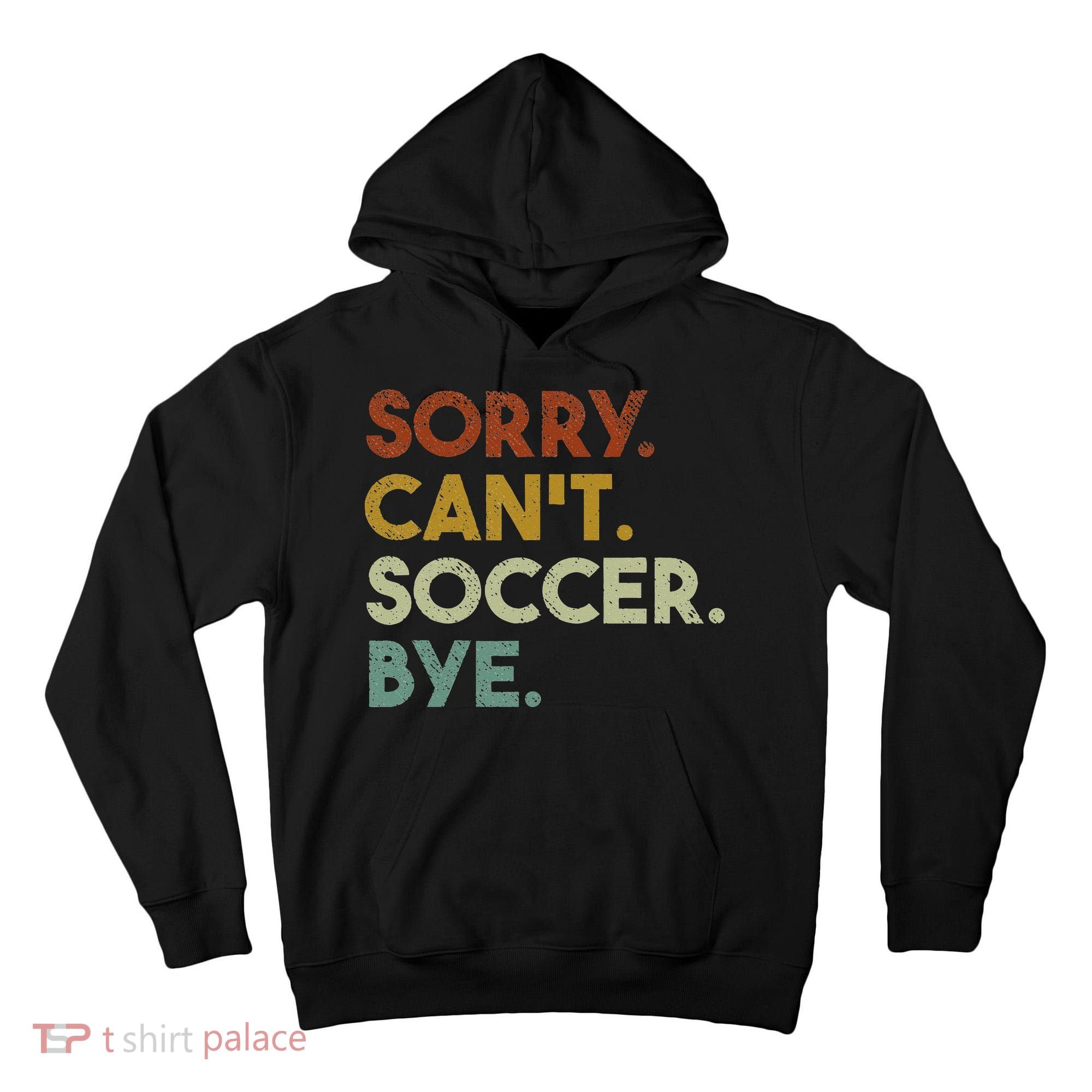 Sorry Can't Soccer Bye Funny Soccer Tall Hoodie
