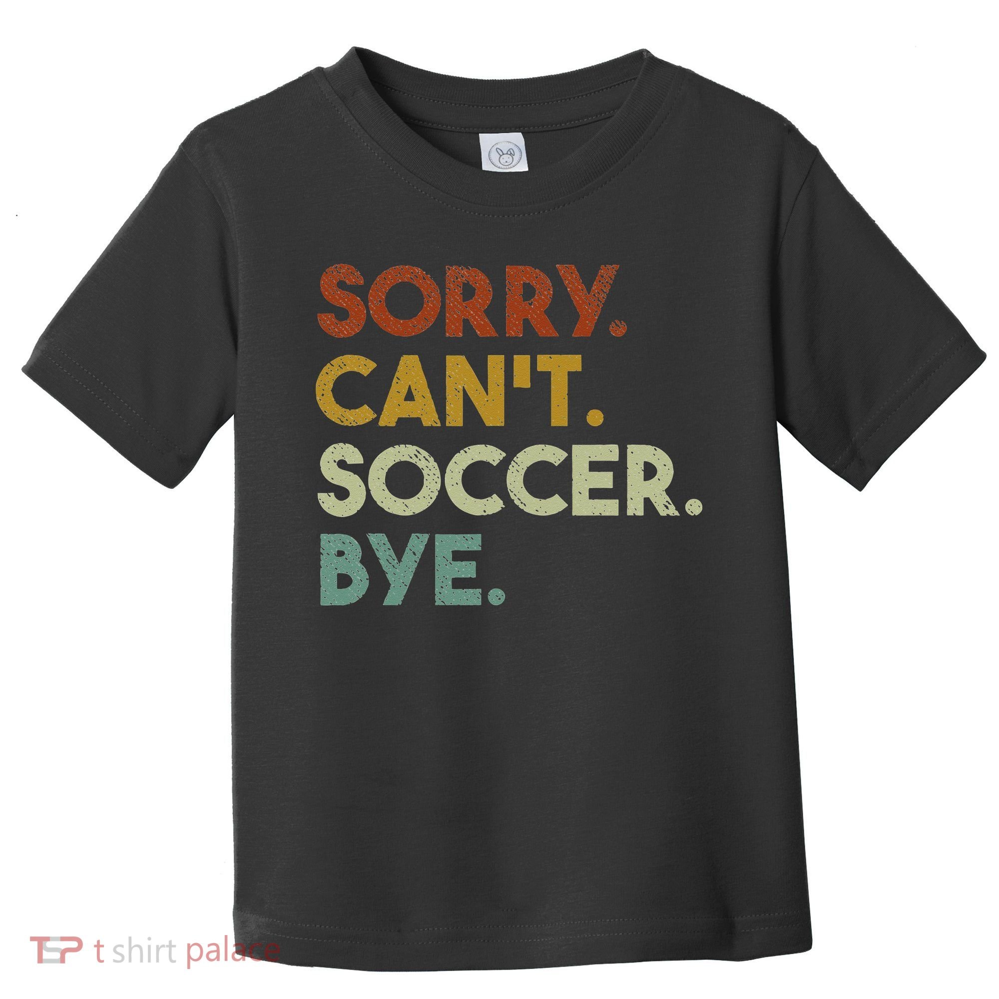 Sorry Can't Soccer Bye Funny Soccer Toddler T-Shirt
