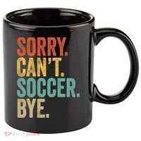Sorry. Cant. Soccer. Bye. Funny Sarcastic Memes Soccer 11oz C Handle Ceramic Mug thumb 0