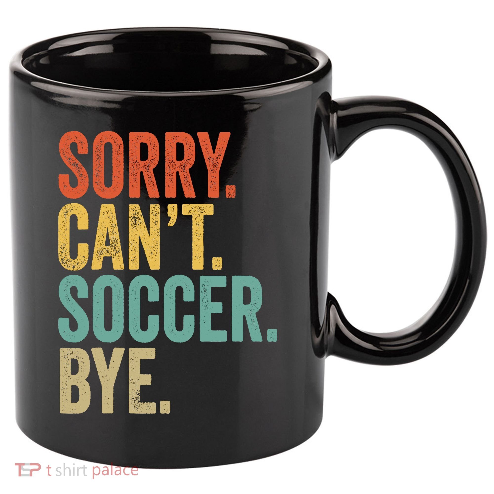 Sorry. Cant. Soccer. Bye. Funny Sarcastic Memes Soccer 11oz C Handle Ceramic Mug