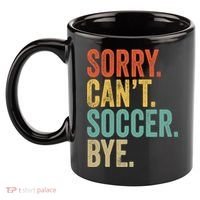 Sorry. Cant. Soccer. Bye. Funny Sarcastic Memes Soccer 11oz C Handle Ceramic Mug thumb 2