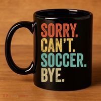 Sorry. Cant. Soccer. Bye. Funny Sarcastic Memes Soccer 11oz C Handle Ceramic Mug thumb 4