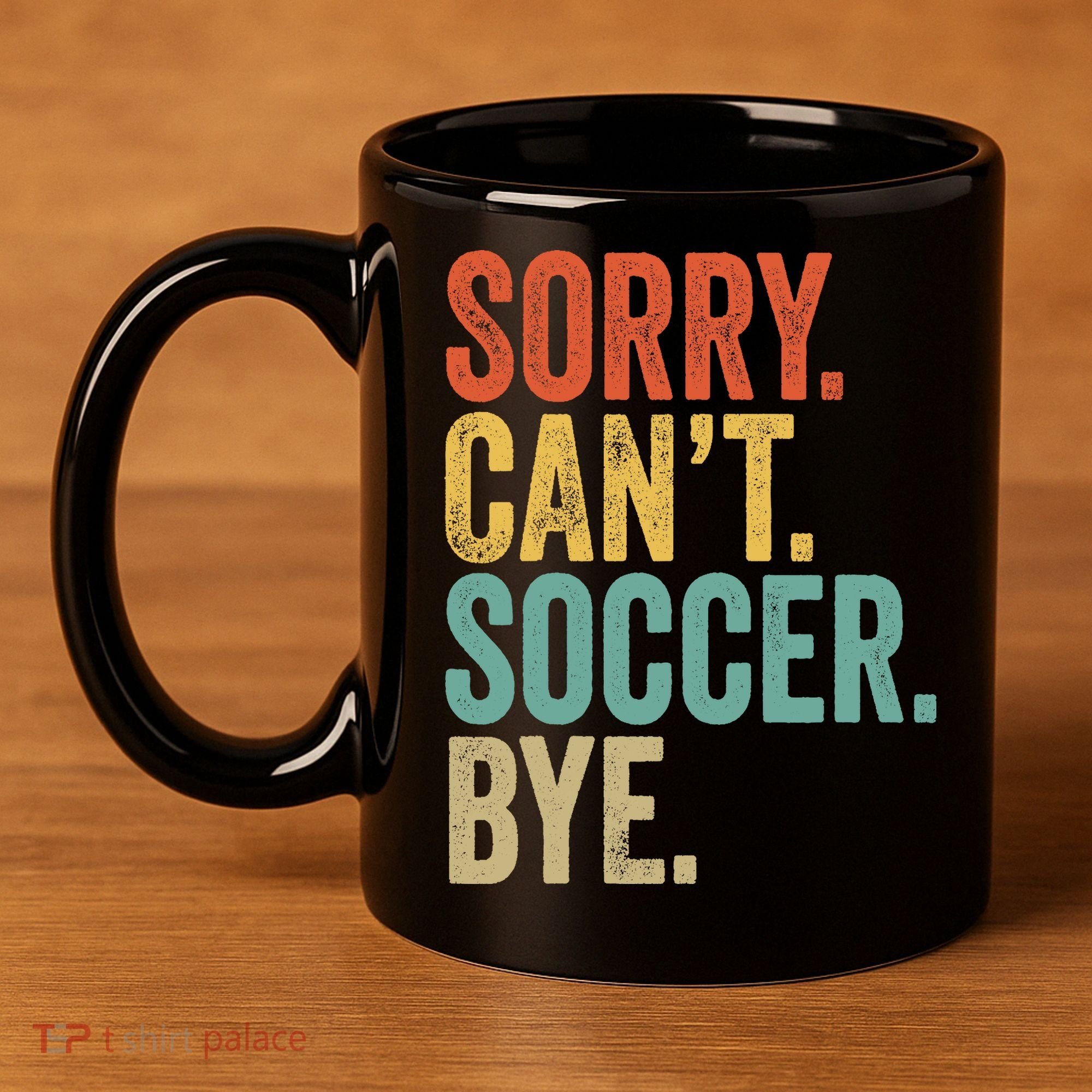 Sorry. Cant. Soccer. Bye. Funny Sarcastic Memes Soccer 11oz C Handle Ceramic Mug