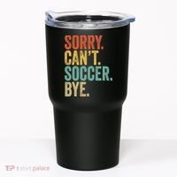 Sorry. Cant. Soccer. Bye. Funny Sarcastic Memes Soccer Tumbler thumb 0