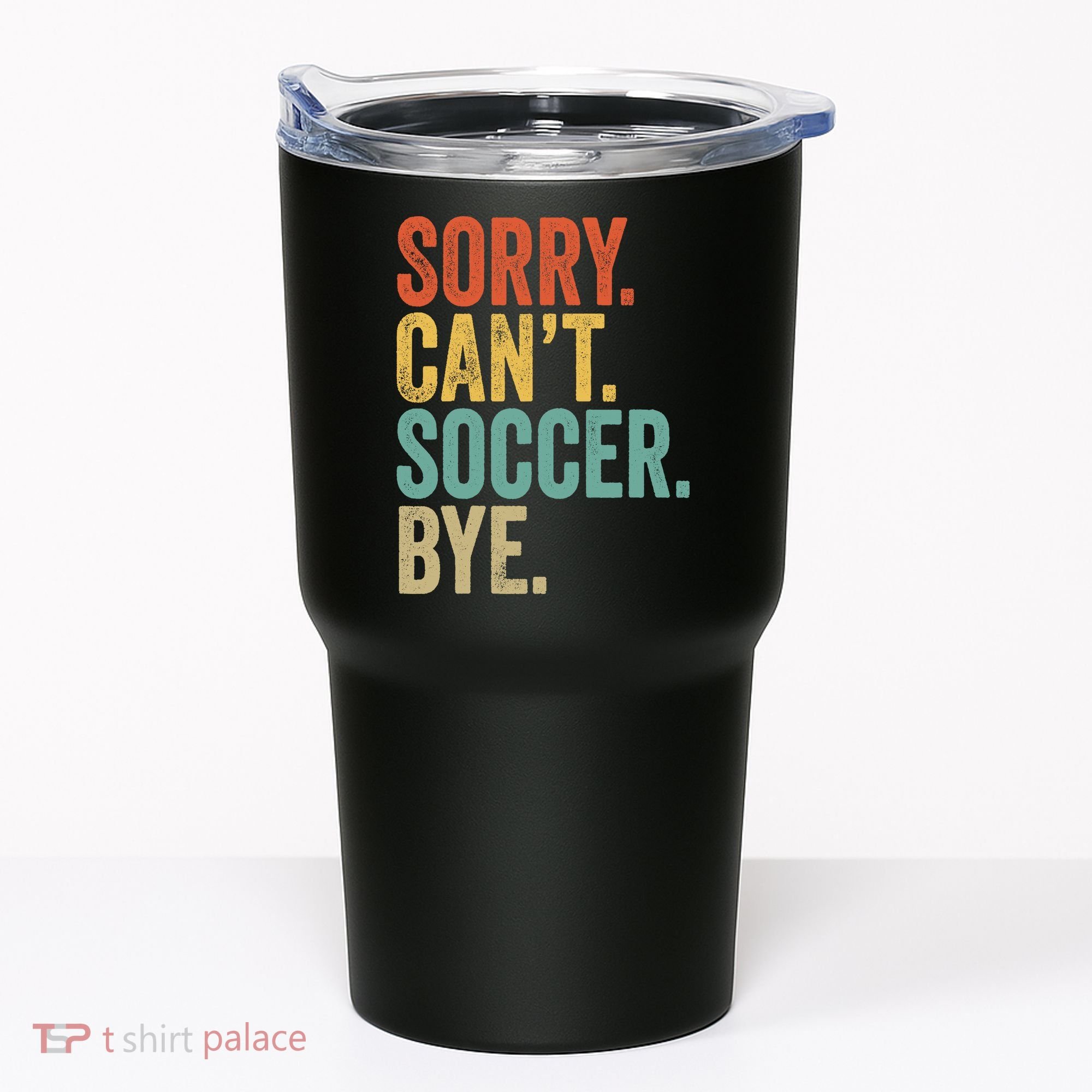 Sorry. Cant. Soccer. Bye. Funny Sarcastic Memes Soccer Tumbler