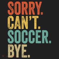 Sorry. Cant. Soccer. Bye. Funny Sarcastic Memes Soccer Tumbler thumb 3